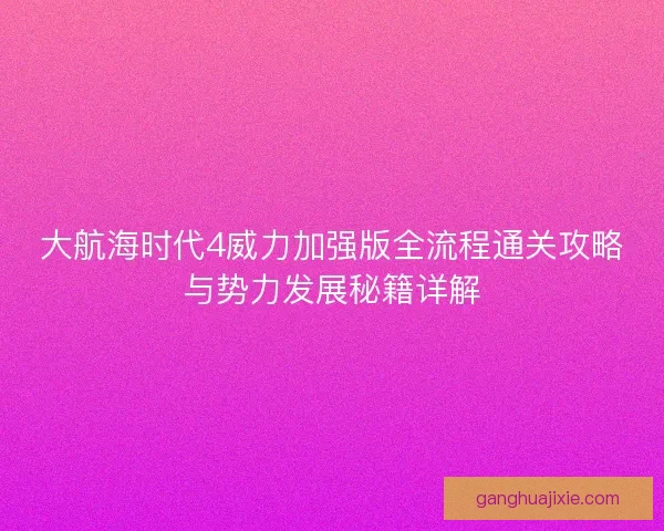 大航海时代4威力加强版全流程通关攻略与势力发展秘籍详解